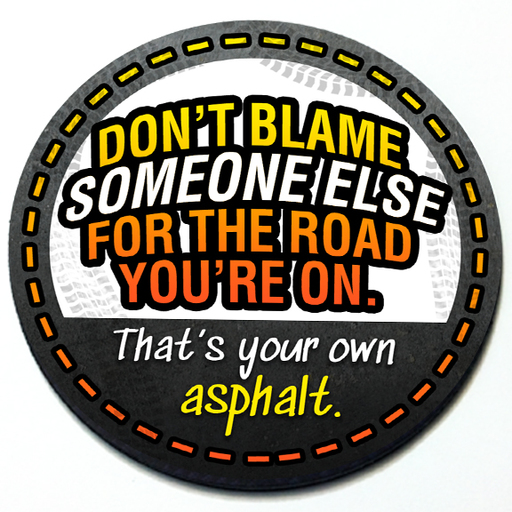 Don't Blame Someone Else for the Road You're On Badge - 3D